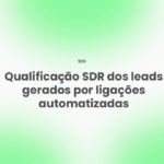 Como é feita a qualificação SDR dos leads gerados por ligações automatizadas