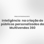 Como funciona a Inteligência da Multivendas 360 na criação de públicos personalizados