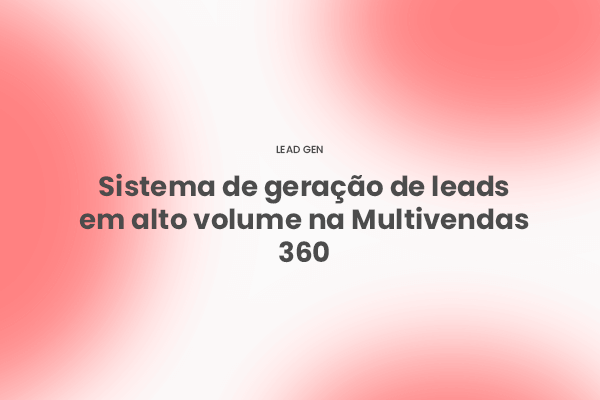Como funciona nosso sistema de geração de leads em alto volume na Multivendas 360