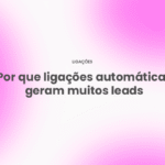 Por que ligações automáticas geram muitos leads
